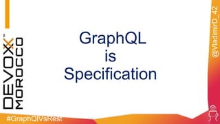 #GraphQlVsRest
@VladimirD_42
GraphQL
is
Specification
 