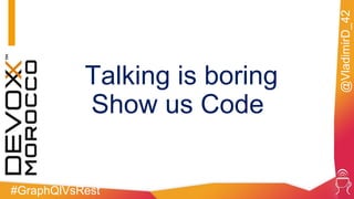 #GraphQlVsRest
@VladimirD_42
Talking is boring
Show us Code
 