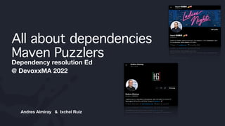 Andres Almiray & Ixchel Ruiz
All about dependencies
Maven Puzzlers
Dependency resolution Ed
@ DevoxxMA 2022
 