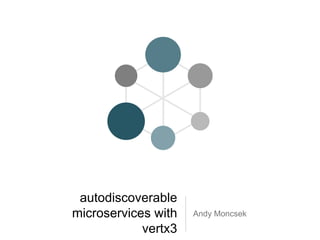 autodiscoverable
microservices with
vertx3
Andy Moncsek
 