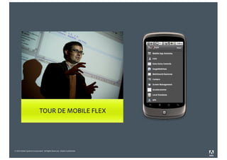 © 2010 Adobe Systems Incorporated. All Rights Reserved. Adobe Confidential.
TOUR DE MOBILE FLEX
 