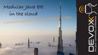 Modular Java EE
 in the cloud
                          ng java EE a nd OSGi
  rac tical guid e to mixi
Ap
 