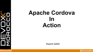 #DevoxxMA @DevoxxMA#DevoxxMA @DevoxxMA
Apache Cordova
In
Action
Hazem Saleh
 