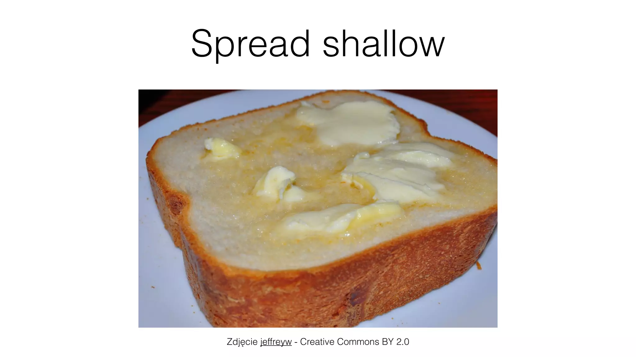 Spread shallow
Zdjęcie jeffreyw - Creative Commons BY 2.0
 
