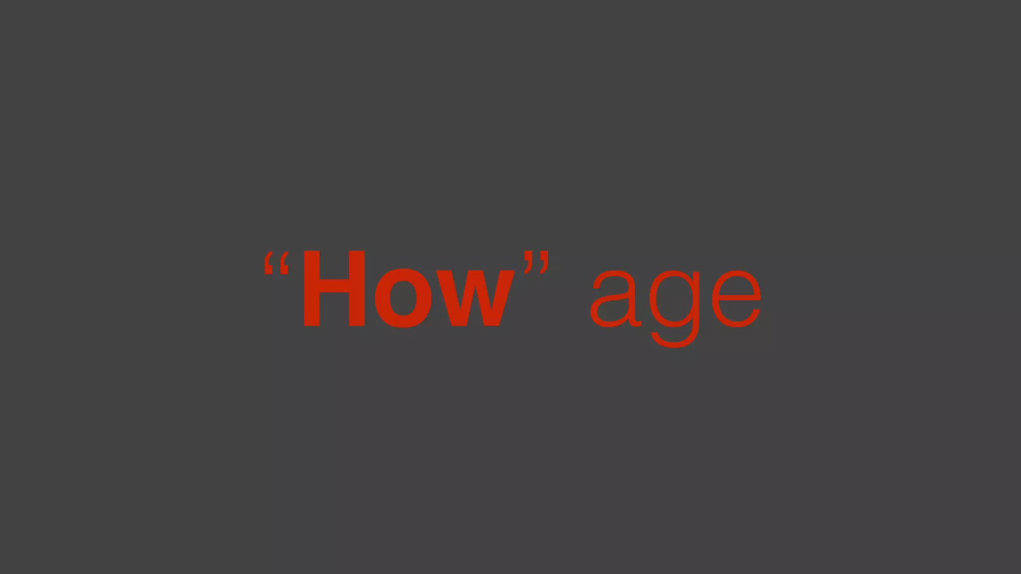 “How” age
 