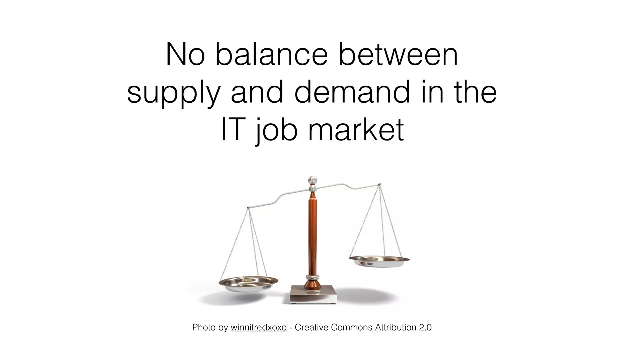 No balance between
supply and demand in the
IT job market
Photo by winnifredxoxo - Creative Commons Attribution 2.0
 