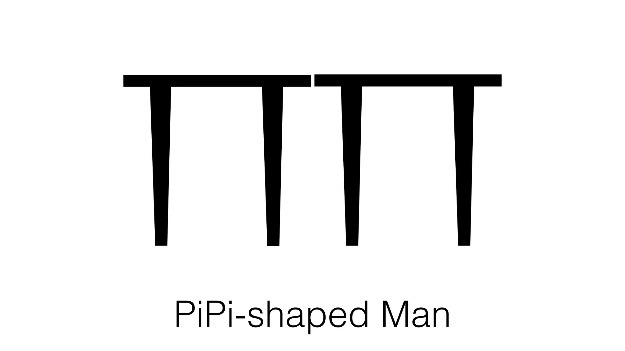 PiPi-shaped Man
 