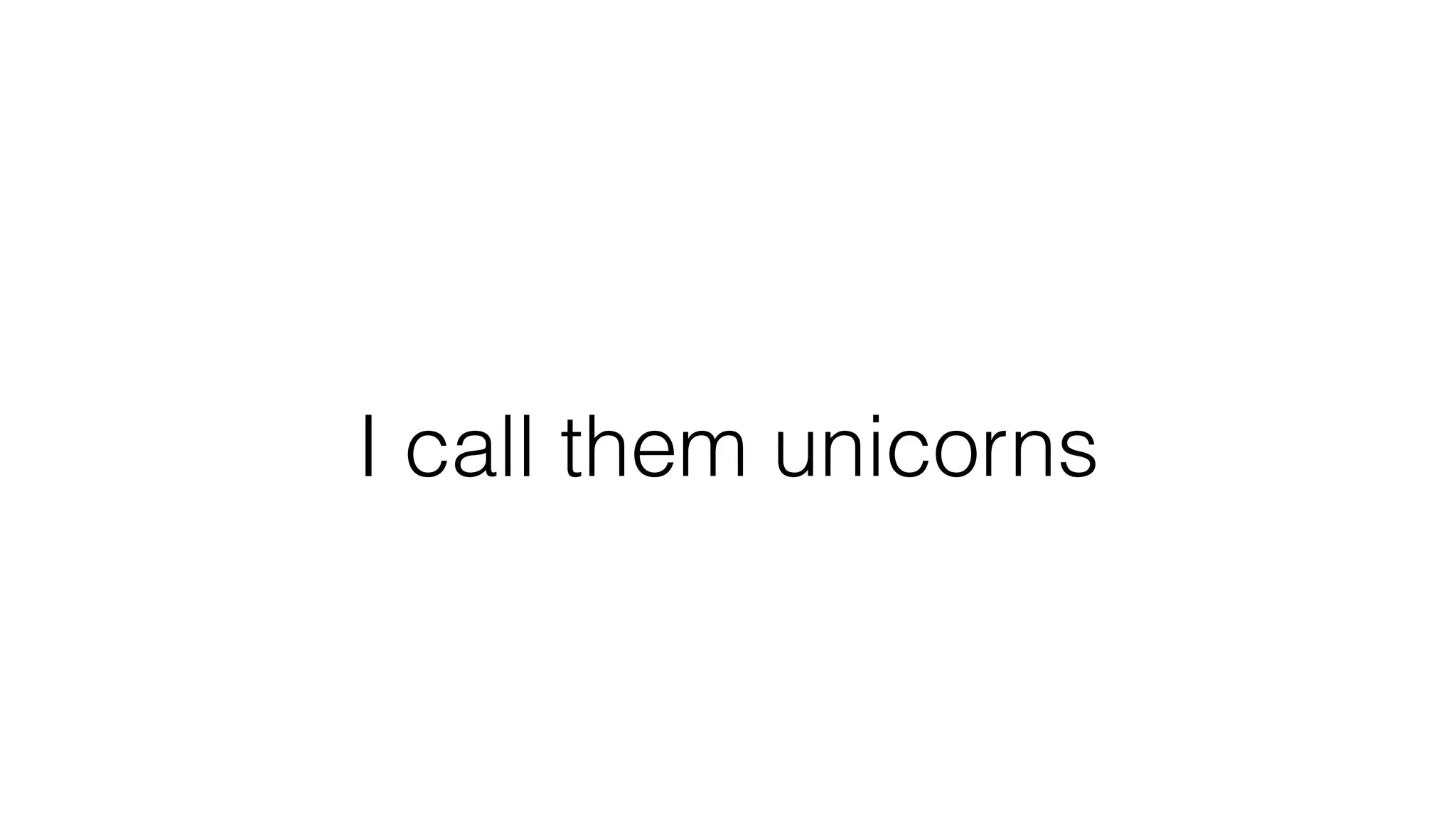 I call them unicorns
 