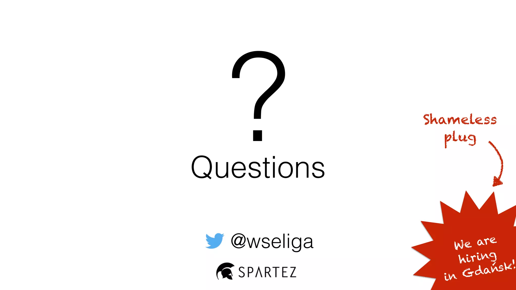 Questions
?
@wseliga We are
hiring
in Gdańsk!
Shameless
plug
 