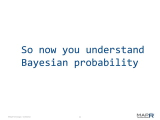 11©MapR Technologies - Confidential
So now you understand
Bayesian probability
 
