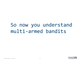 15©MapR Technologies - Confidential
So now you understand
multi-armed bandits
 