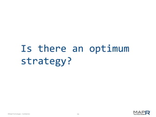 16©MapR Technologies - Confidential
Is there an optimum
strategy?
 