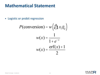 25©MapR Technologies - Confidential
Mathematical Statement
 Logistic or probit regression
P(conversion) = w xiqijå( )
w(x) =
1
1+ e-x
w(x) =
erf(x)+1
2
 