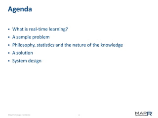 4©MapR Technologies - Confidential
Agenda
 What is real-time learning?
 A sample problem
 Philosophy, statistics and the nature of the knowledge
 A solution
 System design
 