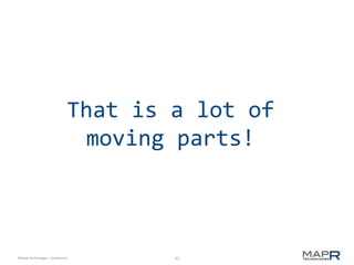 41©MapR Technologies - Confidential
That is a lot of
moving parts!
 