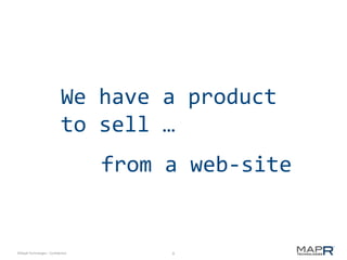 6©MapR Technologies - Confidential
We have a product
to sell …
from a web-site
 