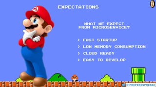 @ipreferespresso
11
WHAT we expect
from microservice?
> fast startup
> low memory consumption
> cloud ready
> easy to develop
EXPECTATIONS
 