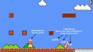 @ipreferespresso
31
Less Bugs,  
Smaller Time-to-Market,  
Less Complexity
SpringBoot
Developer
 