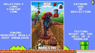 image src: https://imgflip.com/i/hfpcf
Extreme
use
of
Reflection
Testing
might be the
hell of a
problem
relatively
LONG
STARTUP
TIME
@ipreferespresso
32
Tuning
requires really
deep knowledge
 