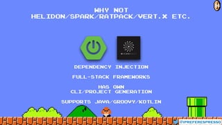 WHY not
HElidon/spark/RATPACK/vert.x ETC.
@ipreferespresso
36
Has own
cli/project generation
Dependency Injection
Supports java/groovy/kotlin
FULL-STACK FRAMEWORKS
 