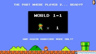@ipreferespresso
THE PART WHERE PLAYER 2... READY?
47
and again HARDCODE MODE ONLY!
 