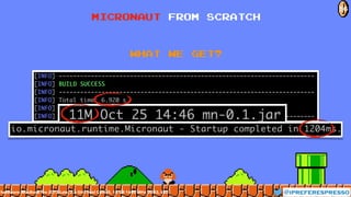 What we get?
@ipreferespresso
56
Micronaut from scratch
hardware: MacBook Pro 2013 Late, 2.6 GHz Intel Core i5, 16 GB 1600 MHz DDR3, SSD
 