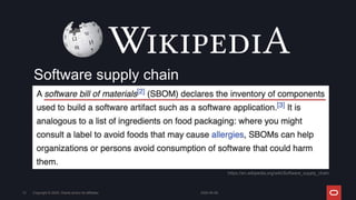 Software supply chain
https://en.wikipedia.org/wiki/Software_supply_chain
2024-05-08
Copyright © 2024, Oracle and/or its affiliates
13
 