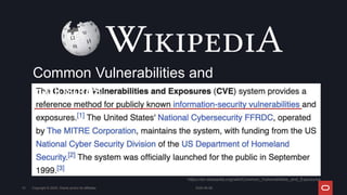 Common Vulnerabilities and
Exposures
2024-05-08
Copyright © 2024, Oracle and/or its affiliates
15
https://en.wikipedia.org/wiki/Common_Vulnerabilities_and_Exposures
 