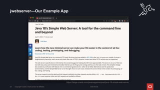 jwebserver—Our Example App
Copyright © 2024, Oracle and/or its affiliates
25
https://blogs.oracle.com/javamagazine/post/java-18-simple-web-server
2024-05-08
 