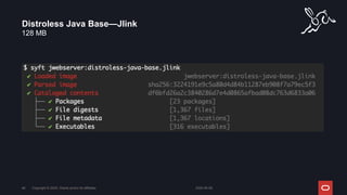 128 MB
Distroless Java Base—Jlink
2024-05-08
Copyright © 2024, Oracle and/or its affiliates
46
 