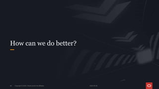 2024-05-08
Copyright © 2024, Oracle and/or its affiliates
48
How can we do better?
 