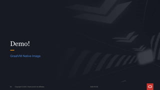 2024-05-08
Copyright © 2024, Oracle and/or its affiliates
50
Demo!
GraalVM Native Image
 