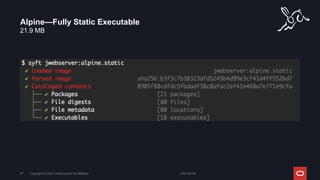 21.9 MB
Alpine—Fully Static Executable
2024-05-08
Copyright © 2024, Oracle and/or its affiliates
67
 