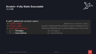 14.5 MB
Scratch—Fully Static Executable
2024-05-08
Copyright © 2024, Oracle and/or its affiliates
71
 