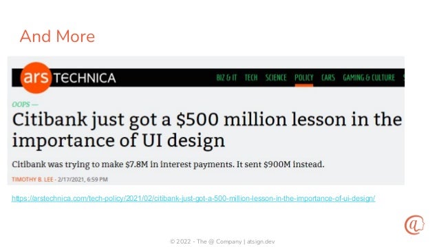 © 2022 - The @ Company | atsign.dev
And More
https://arstechnica.com/tech-policy/2021/02/citibank-just-got-a-500-million-lesson-in-the-importance-of-ui-design/
 