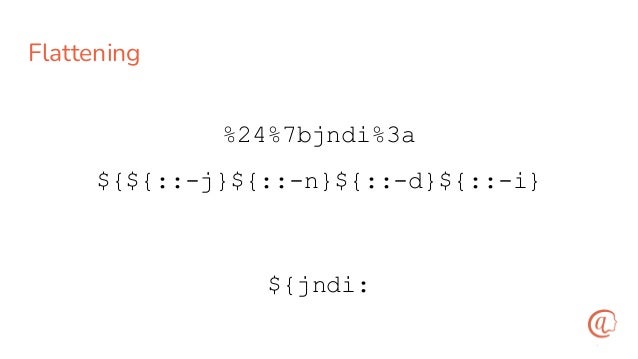 Flattening
${${::-j}${::-n}${::-d}${::-i}
%24%7bjndi%3a
${jndi:
 