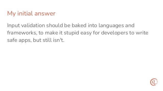 My initial answer
Input validation should be baked into languages and
frameworks, to make it stupid easy for developers to write
safe apps, but still isn't.
 