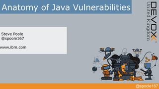 @spoole167
Anatomy of Java Vulnerabilities
Steve Poole
@spoole167
www.ibm.com
 