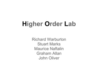 Higher Order Lab

  Richard Warburton
     Stuart Marks
   Maurice Naftalin
    Graham Allan
     John Oliver
 
