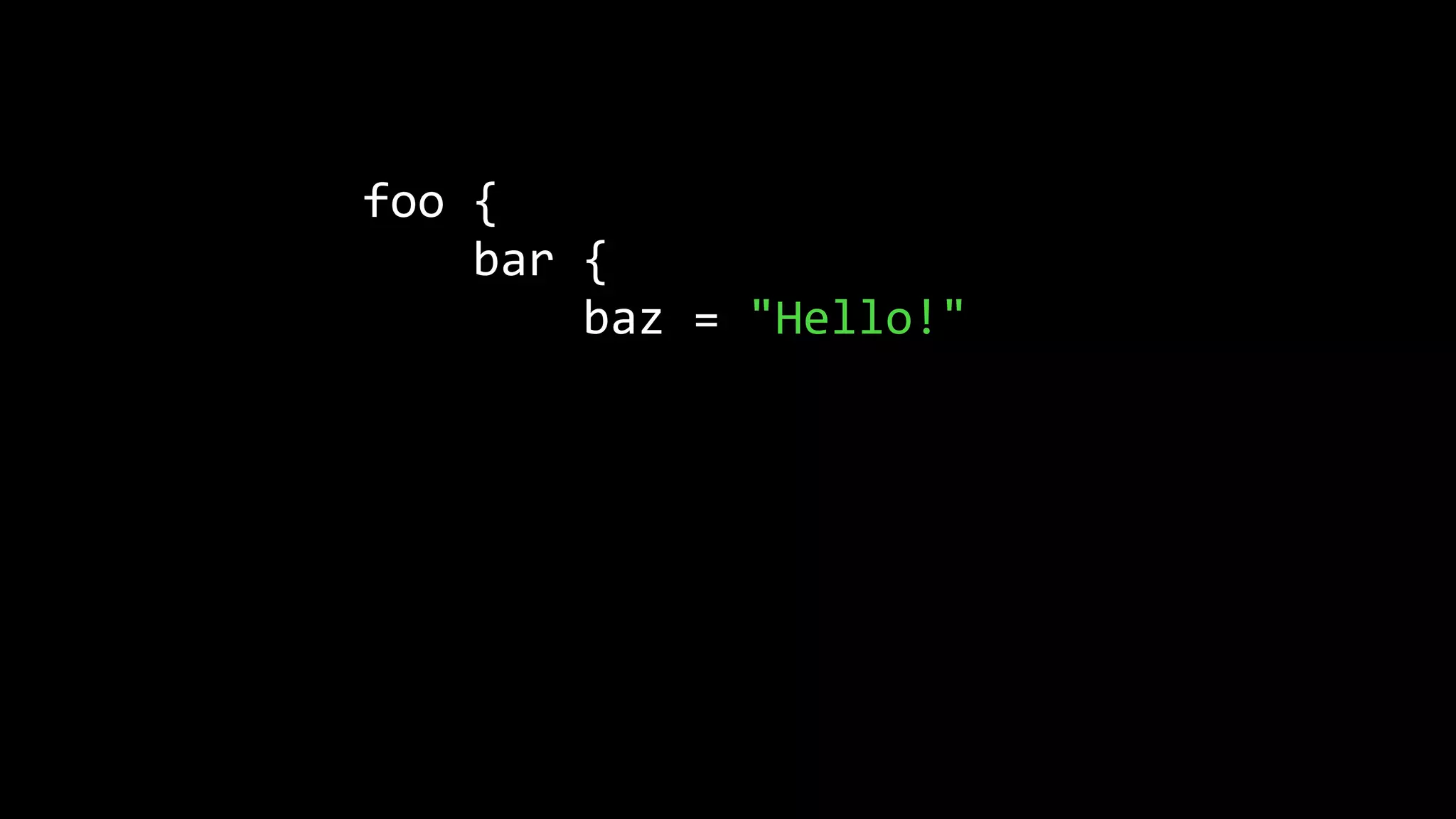 foo {
bar {
baz = "Hello!"
qux = quux {
corge = "Blah"
}
}
}
 