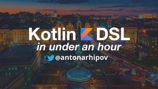 Kotlin DSL
in under an hour
@antonarhipov
 