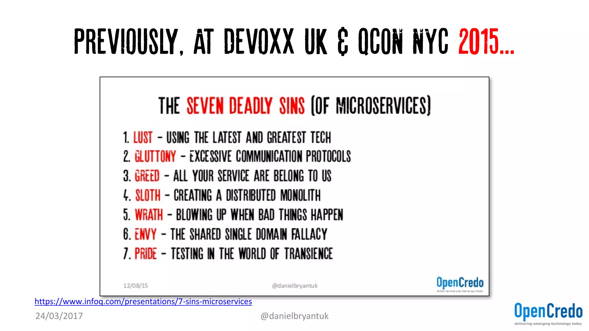 Previously, AT Devoxx UK & QCON NYC 2015...
24/03/2017 @danielbryantuk
https://www.infoq.com/presentations/7-sins-microservices
 
