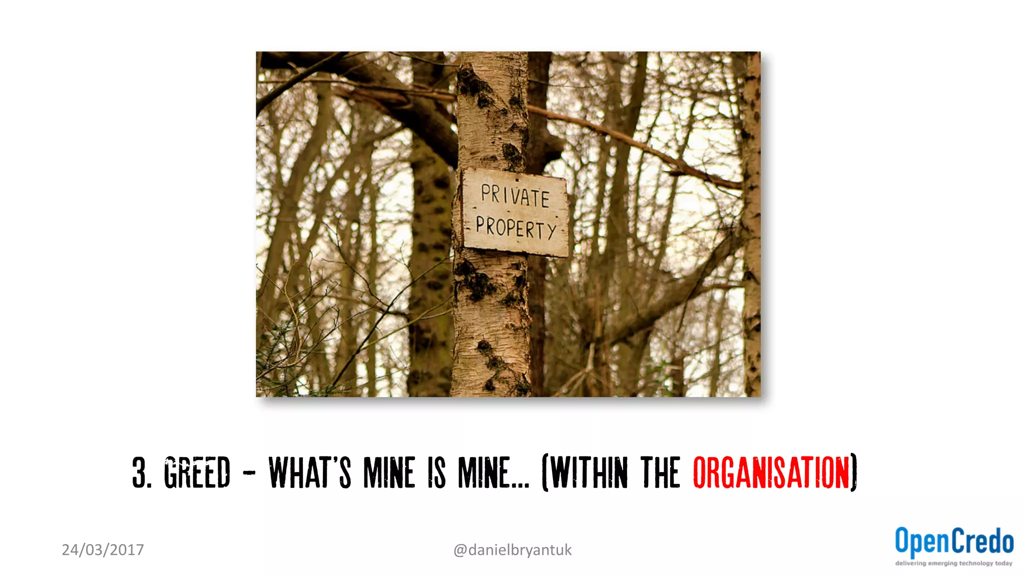 3. GREED - What'S mine is mine... (within the organisation)…
24/03/2017 @danielbryantuk
 