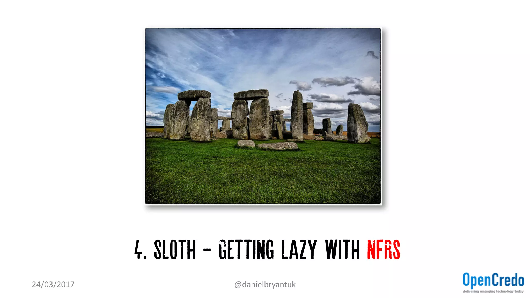 4. SLOTH - Getting Lazy with NFRs
24/03/2017 @danielbryantuk
 