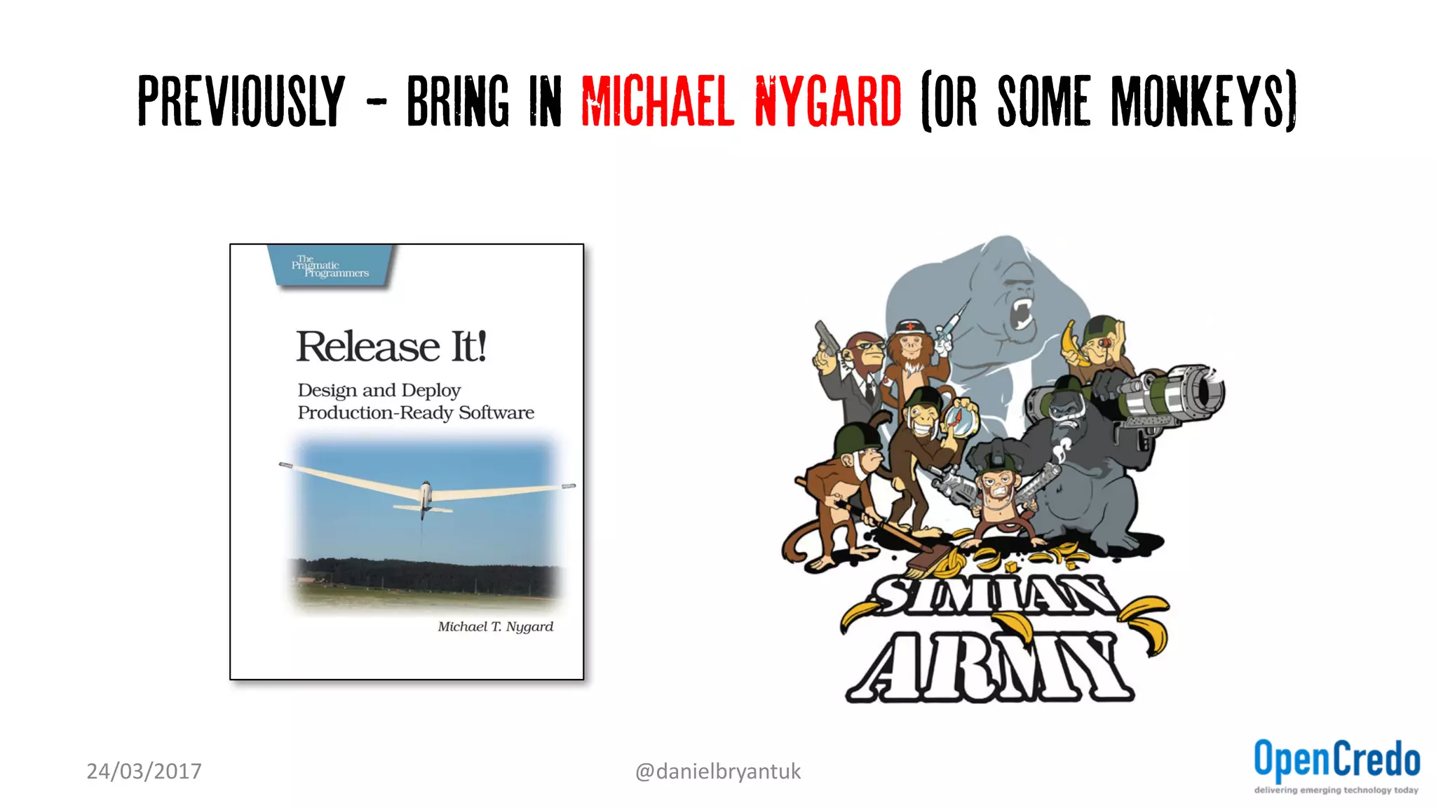 Previously - Bring in Michael Nygard (Or some monkeys)
24/03/2017 @danielbryantuk
 