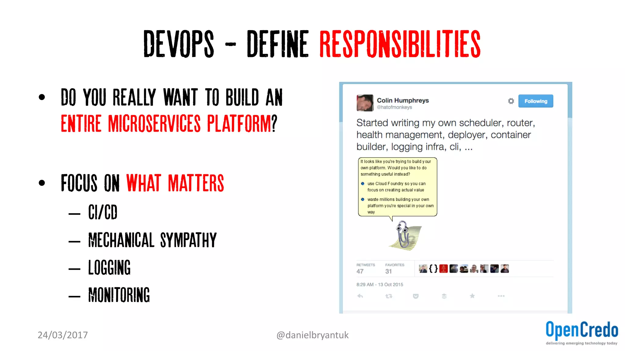 Devops - define responsibilities
• Do you really want to build an
entire microservices platform?
• Focus on what matters
– Ci/CD
– Mechanical sympathy
– Logging
– Monitoring
24/03/2017 @danielbryantuk
 