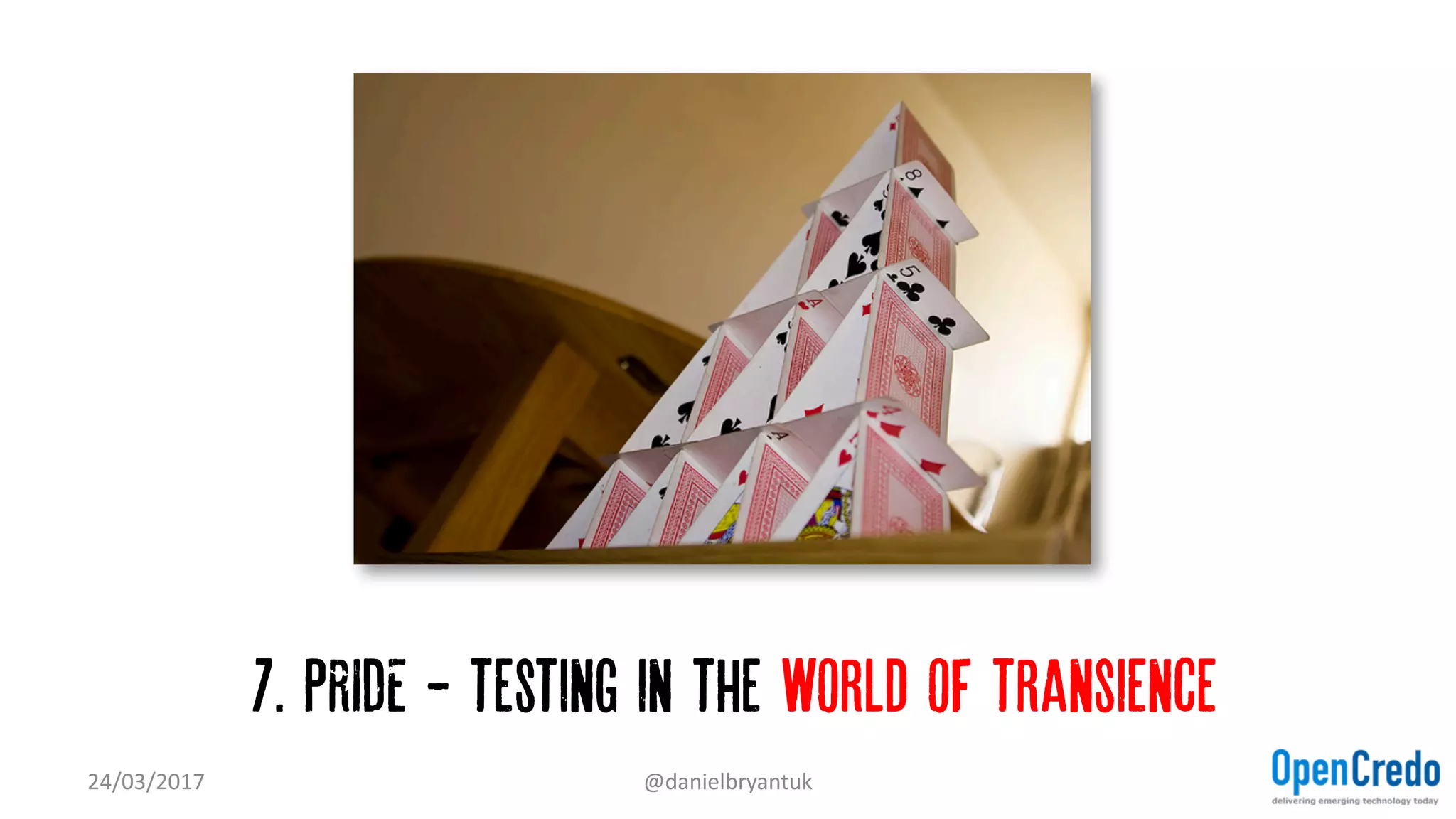 7. PRIDE - testing in the world of transience
24/03/2017 @danielbryantuk
 