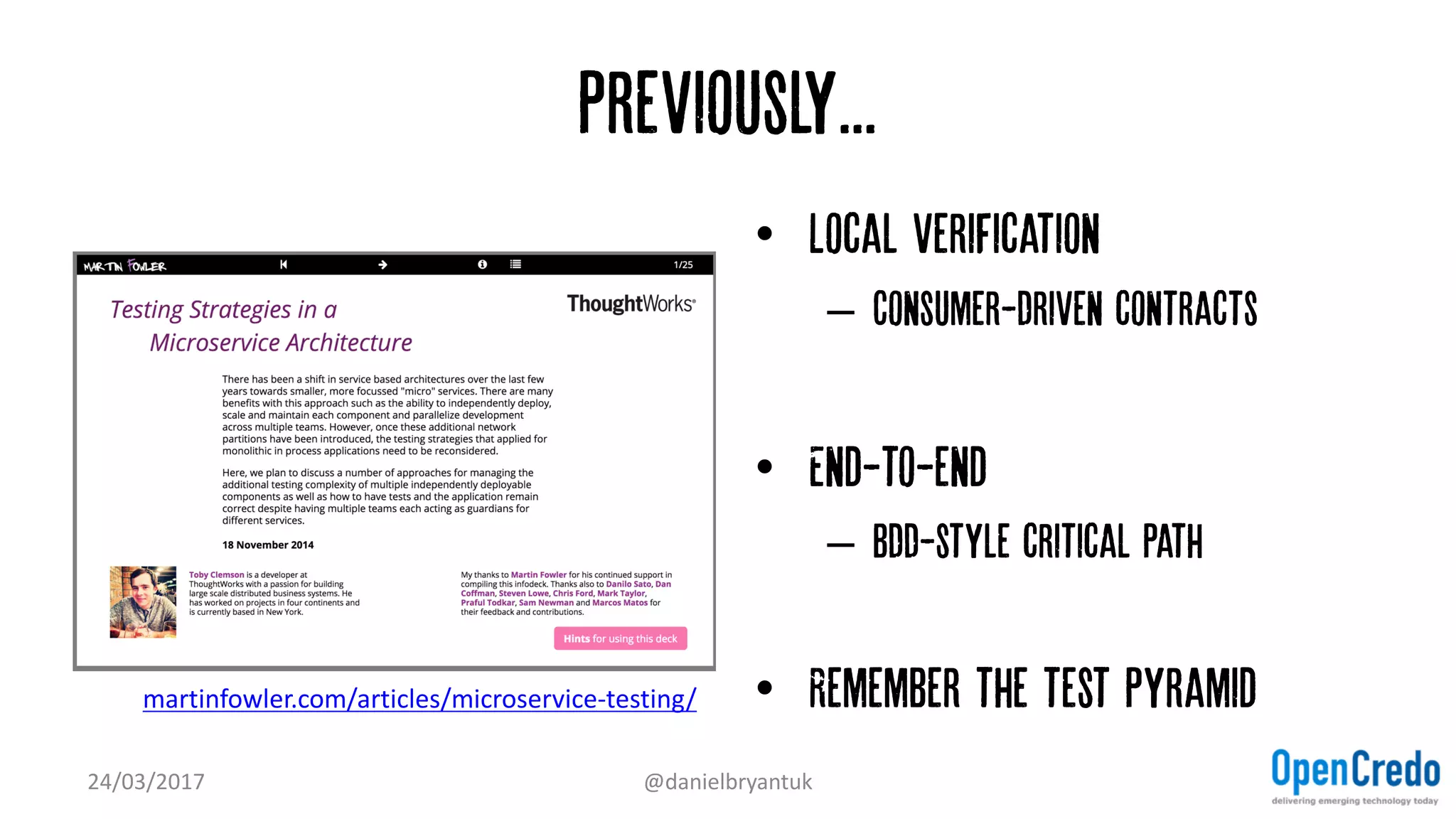 Previously...
• Local verification
– Consumer-Driven contracts
• End-to-end
– BDD-style critical path
• Remember the test pyramid
24/03/2017 @danielbryantuk
martinfowler.com/articles/microservice-testing/
 