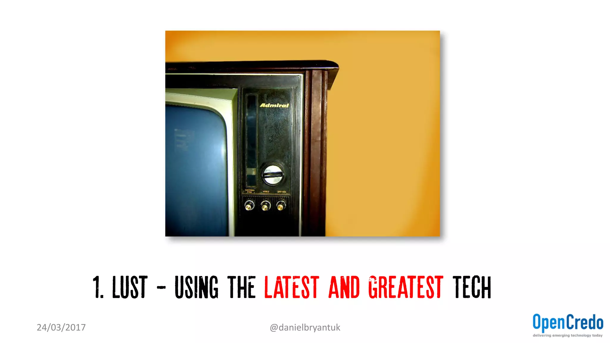 1. Lust - Using THE LATEST and Greatest Tech…
24/03/2017 @danielbryantuk
 